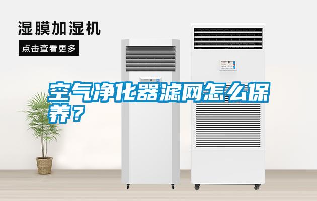 空氣凈化器濾網怎么保養？