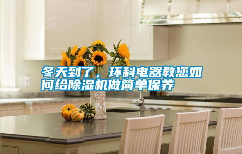 冬天到了，環科電器教您如何給除濕機做簡單保養