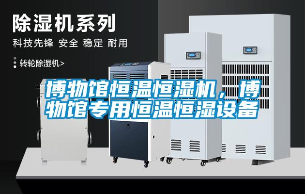 博物館恒溫恒濕機，博物館專用恒溫恒濕設備