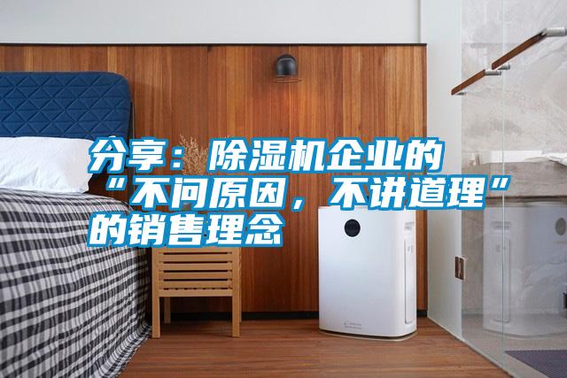 分享：除濕機企業的“不問原因，不講道理”的銷售理念