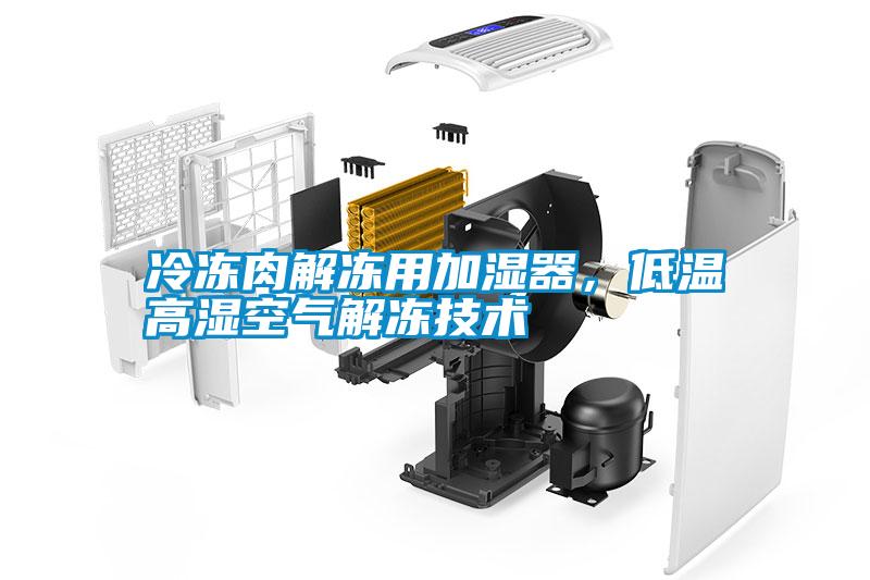 冷凍肉解凍用加濕器，低溫高濕空氣解凍技術