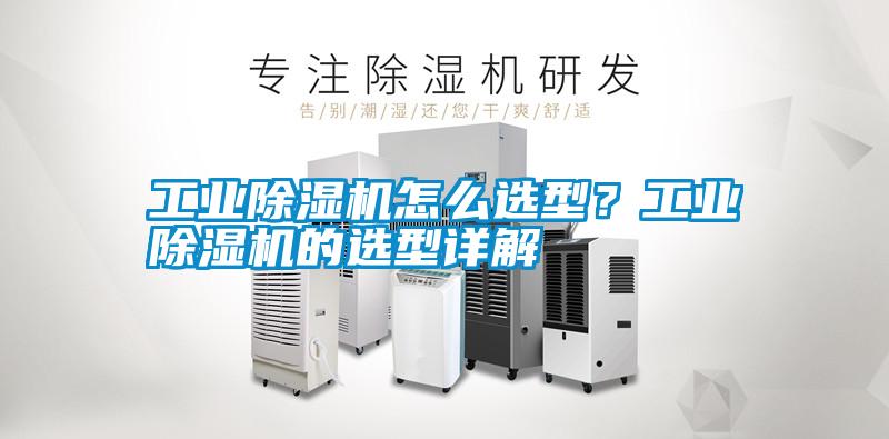 工業除濕機怎么選型？工業除濕機的選型詳解