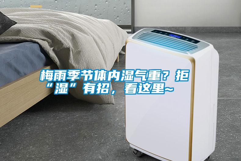 梅雨季節體內濕氣重？拒“濕”有招，看這里~