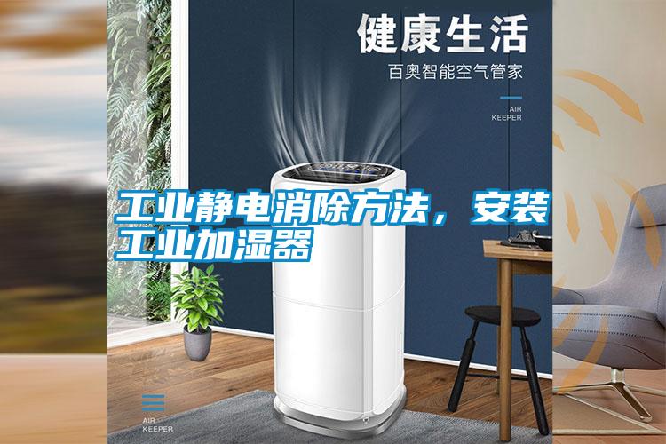 工業靜電消除方法，安裝工業加濕器