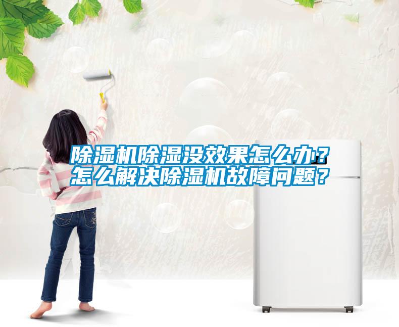 除濕機除濕沒效果怎么辦？怎么解決除濕機故障問題？