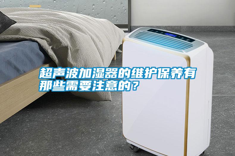 超聲波加濕器的維護保養有那些需要注意的？