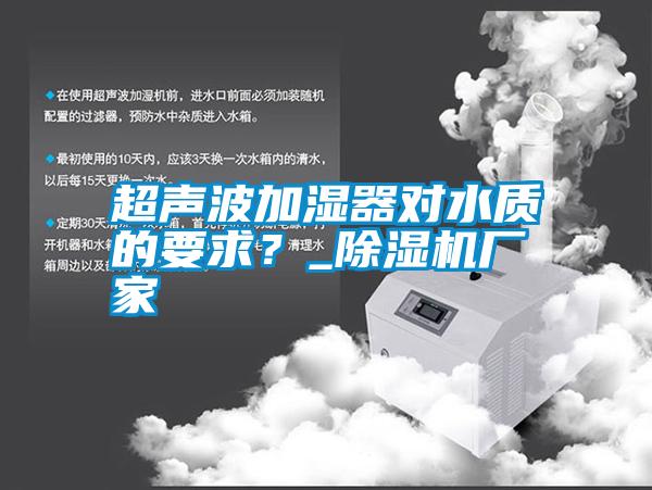 超聲波加濕器對水質的要求？_除濕機廠家