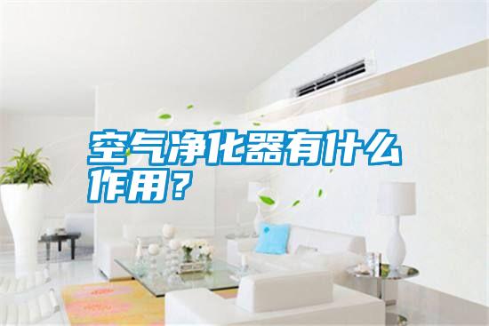 空氣凈化器有什么作用？