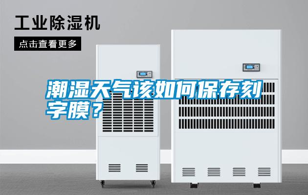潮濕天氣該如何保存刻字膜？