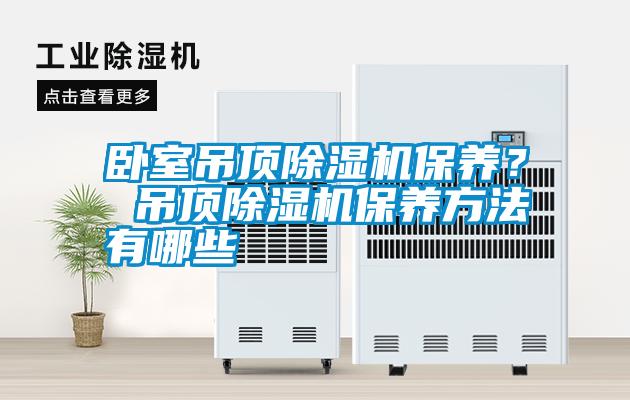 臥室吊頂除濕機保養？ 吊頂除濕機保養方法有哪些