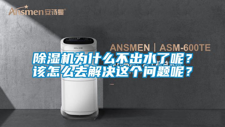 除濕機為什么不出水了呢？該怎么去解決這個問題呢？