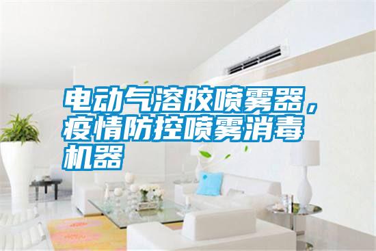 電動氣溶膠噴霧器，疫情防控噴霧消毒機器