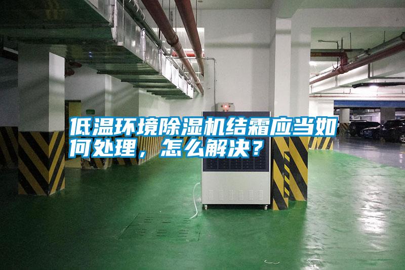 低溫環境除濕機結霜應當如何處理，怎么解決？