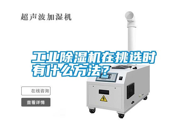 工業除濕機在挑選時有什么方法?