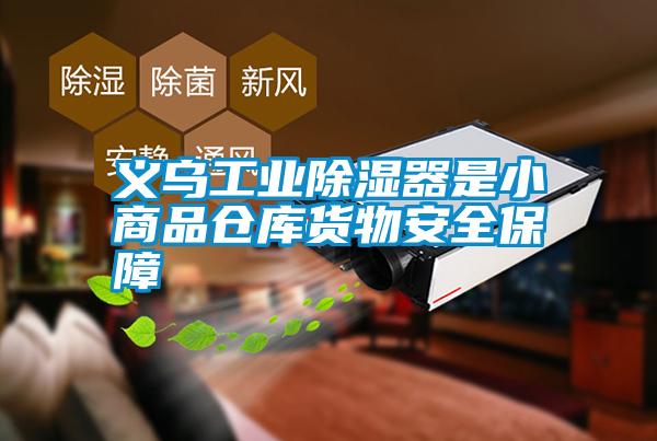 義烏工業除濕器是小商品倉庫貨物安全保障