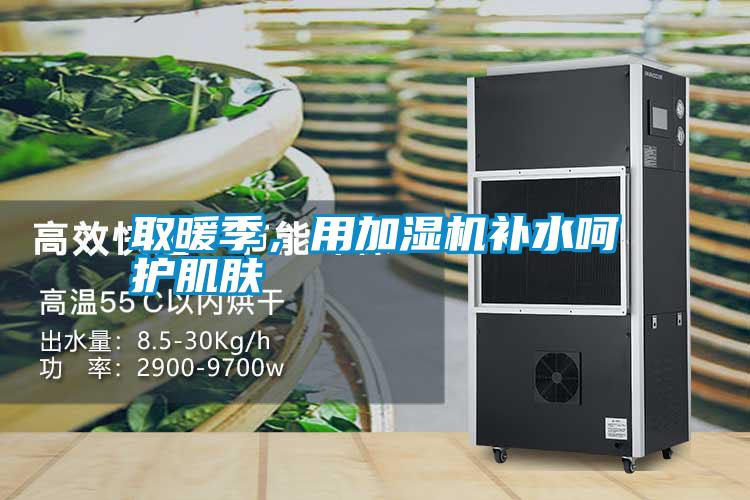 取暖季，用加濕機補水呵護肌膚