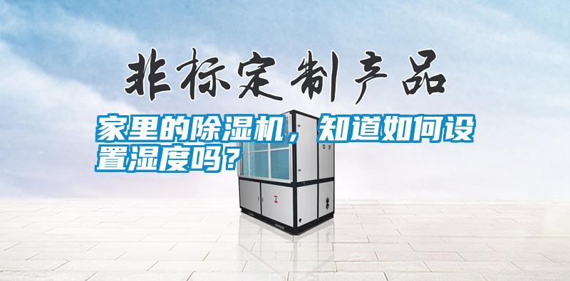 家里的除濕機，知道如何設置濕度嗎？