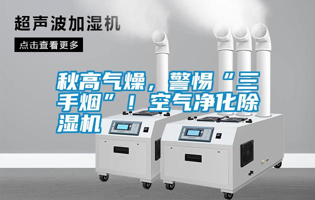秋高氣燥，警惕“三手煙”！空氣凈化除濕機
