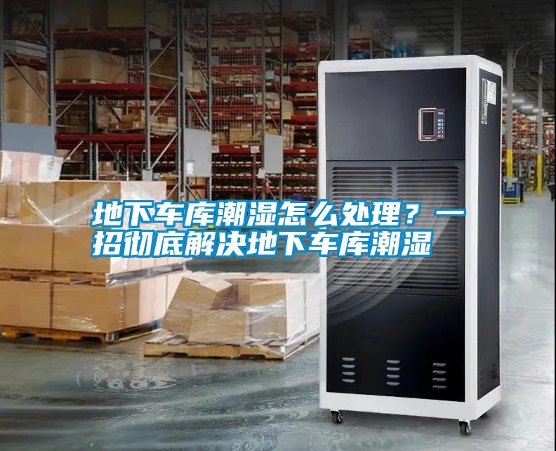 地下車庫潮濕怎么處理？一招徹底解決地下車庫潮濕