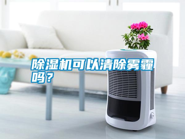 除濕機可以清除霧霾嗎？