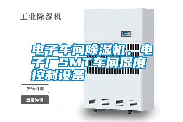 電子車間除濕機，電子廠SMT車間濕度控制設備