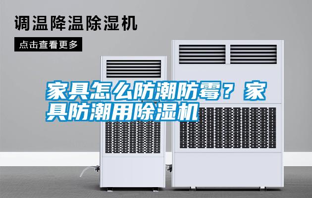 家具怎么防潮防霉？家具防潮用除濕機