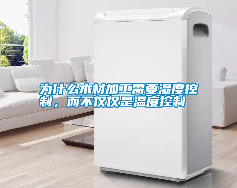 為什么木材加工需要濕度控制，而不僅僅是溫度控制