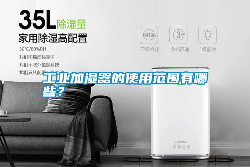 工業加濕器的使用范圍有哪些？