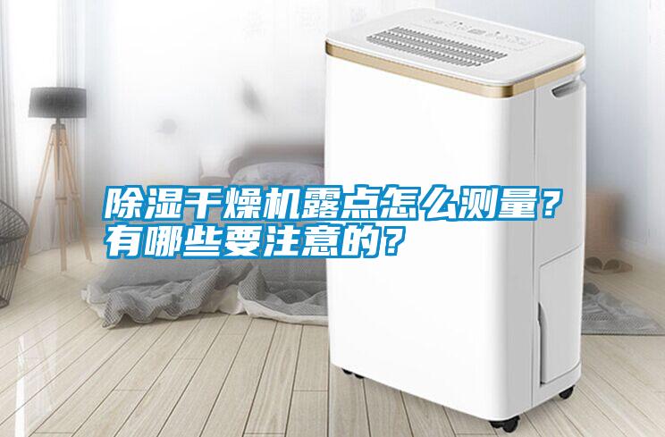 除濕干燥機露點怎么測量？有哪些要注意的？