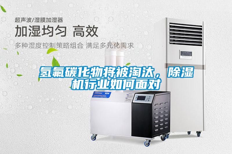 氫氟碳化物將被淘汰，除濕機行業如何面對