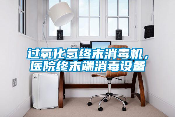 過氧化氫終末消毒機，醫院終末端消毒設備