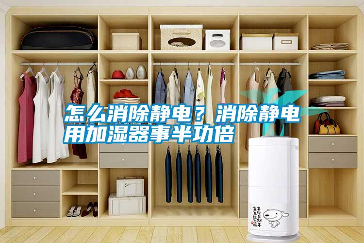 怎么消除靜電？消除靜電用加濕器事半功倍