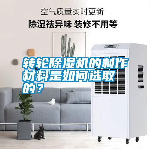 轉輪除濕機的制作材料是如何選取的？