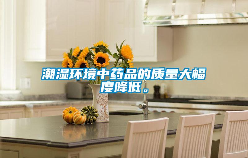 潮濕環境中藥品的質量大幅度降低。