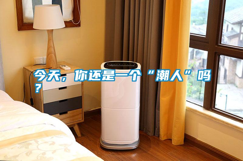 今天，你還是一個“潮人”嗎？