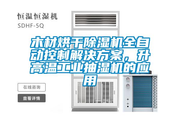 木材烘干除濕機全自動控制解決方案，升高溫工業抽濕機的應用