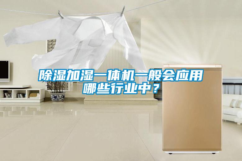 除濕加濕一體機一般會應用哪些行業中？