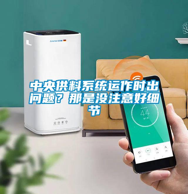 中央供料系統運作時出問題？那是沒注意好細節