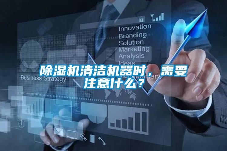 除濕機清潔機器時，需要注意什么？