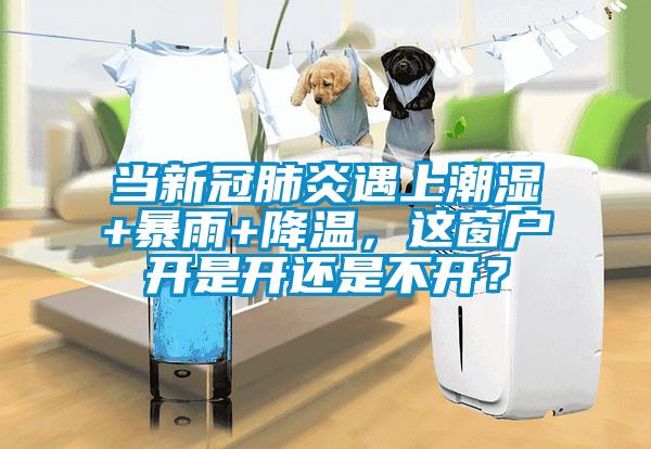 當新冠肺炎遇上潮濕+暴雨+降溫，這窗戶開是開還是不開？