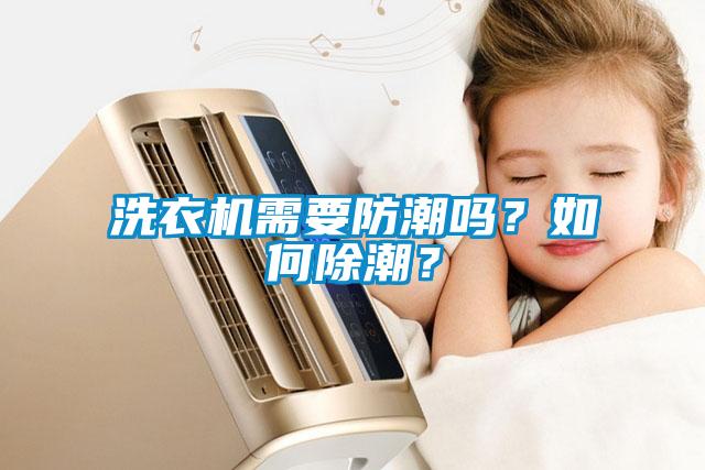 洗衣機需要防潮嗎？如何除潮？