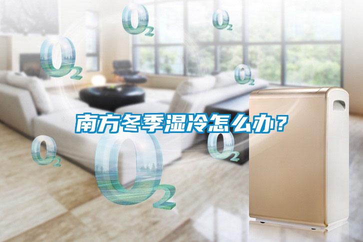 南方冬季濕冷怎么辦？