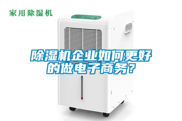 除濕機企業如何更好的做電子商務？