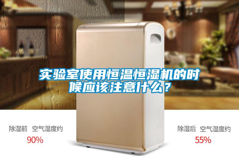 實驗室使用恒溫恒濕機的時候應該注意什么？