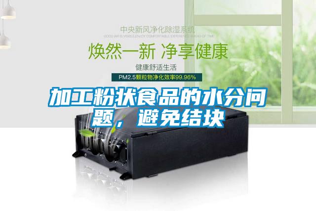 加工粉狀食品的水分問題，避免結塊