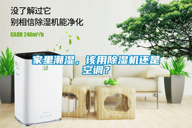 家里潮濕，該用除濕機還是空調？