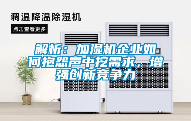 解析：加濕機企業如何抱怨聲中挖需求，增強創新競爭力