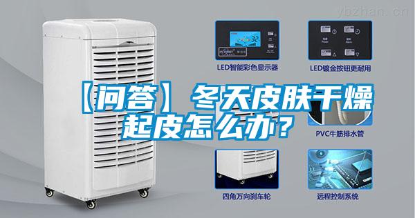 【問答】冬天皮膚干燥起皮怎么辦？