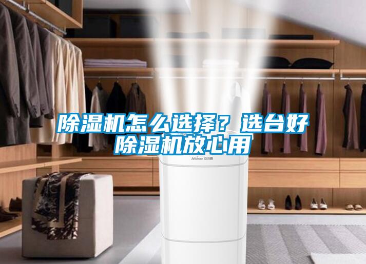 除濕機怎么選擇？選臺好除濕機放心用
