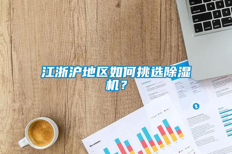 江浙滬地區如何挑選除濕機？